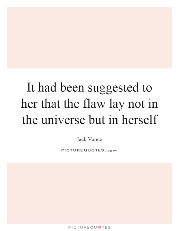 It had been suggested to her that the flaw lay not in the universe but in herself Picture Quote #1