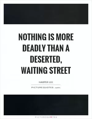 Nothing is more deadly than a deserted, waiting street Picture Quote #1