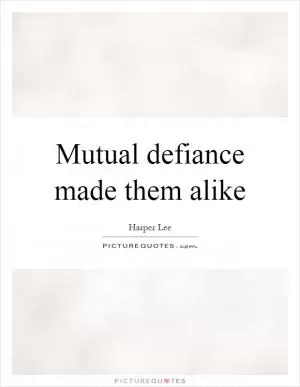 Mutual defiance made them alike Picture Quote #1