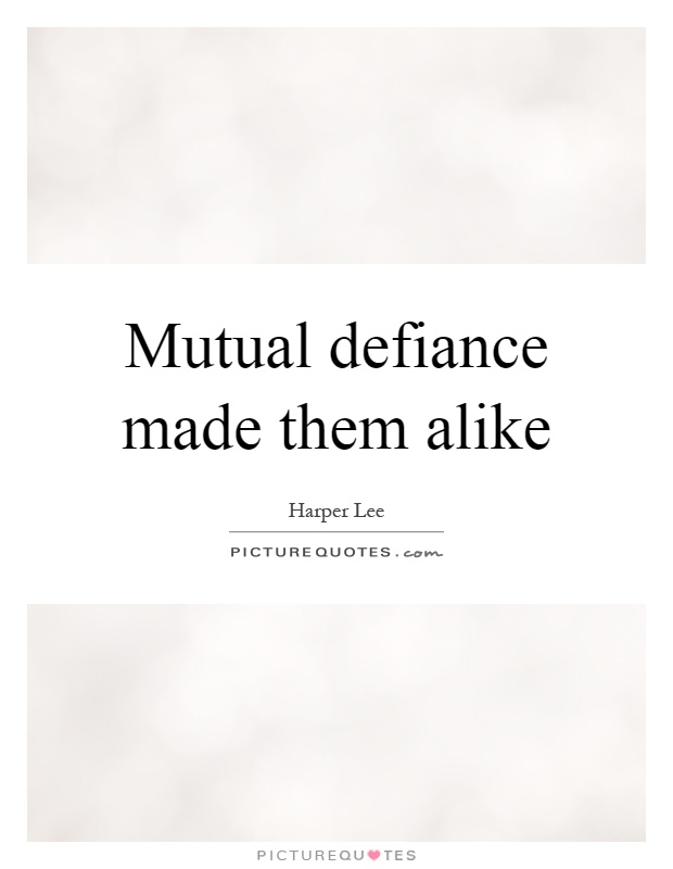 Mutual defiance made them alike Picture Quote #1
