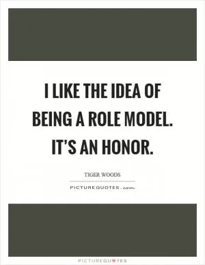 I like the idea of being a role model. It’s an honor Picture Quote #1