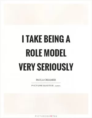 I take being a role model very seriously Picture Quote #1