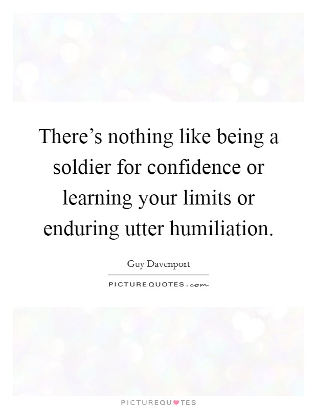 There's nothing like being a soldier for confidence or learning your limits or enduring utter humiliation. Picture Quote #1