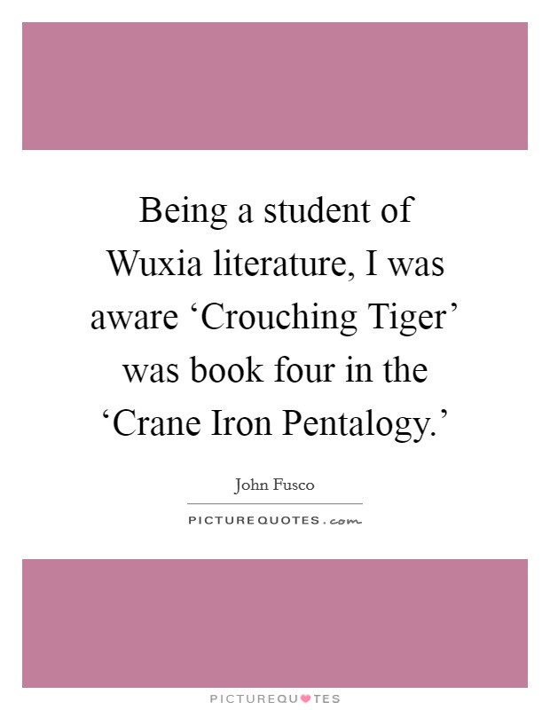 Being a student of Wuxia literature, I was aware ‘Crouching Tiger' was book four in the ‘Crane Iron Pentalogy.' Picture Quote #1