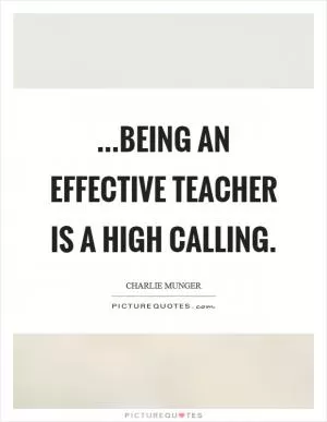 ...being an effective teacher is a high calling Picture Quote #1