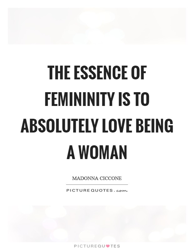 The essence of femininity is to absolutely love being a woman Picture Quote #1