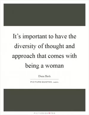 It’s important to have the diversity of thought and approach that comes with being a woman Picture Quote #1