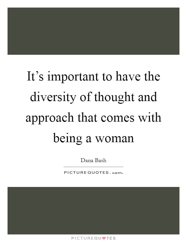 It's important to have the diversity of thought and approach that comes with being a woman Picture Quote #1