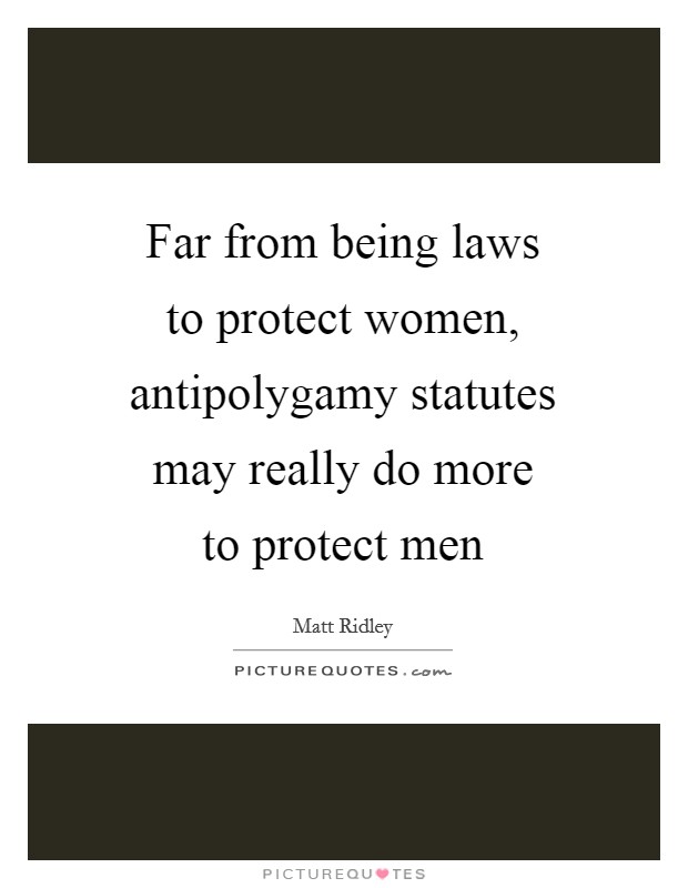 Far from being laws to protect women, antipolygamy statutes may really do more to protect men Picture Quote #1