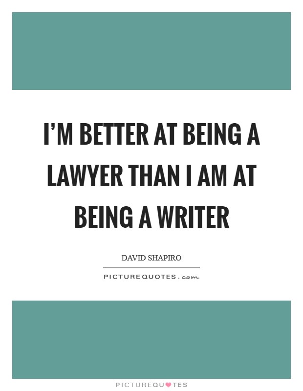 I'm better at being a lawyer than I am at being a writer Picture Quote #1