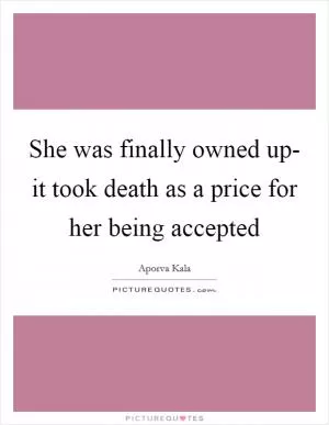 She was finally owned up- it took death as a price for her being accepted Picture Quote #1