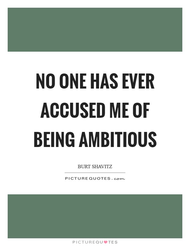 No one has ever accused me of being ambitious Picture Quote #1