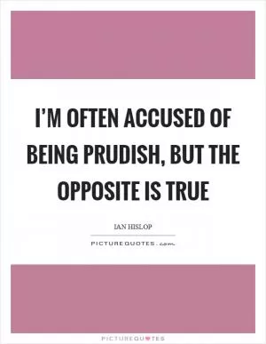 I’m often accused of being prudish, but the opposite is true Picture Quote #1