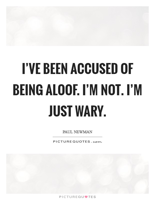 I've been accused of being aloof. I'm not. I'm just wary. Picture Quote #1