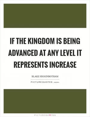 If the Kingdom is being advanced at any level it represents increase Picture Quote #1