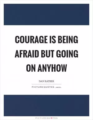 Courage is being afraid but going on anyhow Picture Quote #1