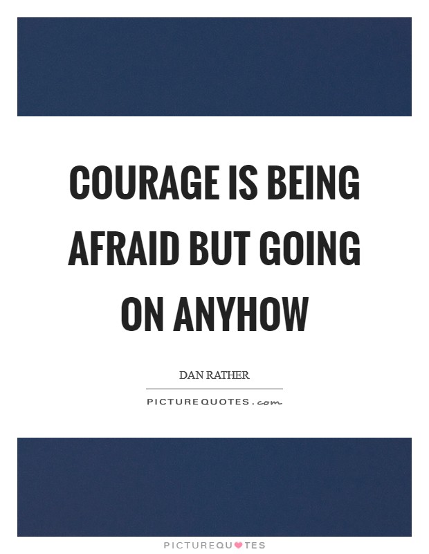 Courage is being afraid but going on anyhow Picture Quote #1
