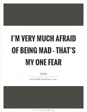 I’m very much afraid of being mad - that’s my one fear Picture Quote #1