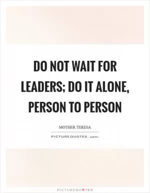 Do not wait for leaders; do it alone, person to person Picture Quote #1