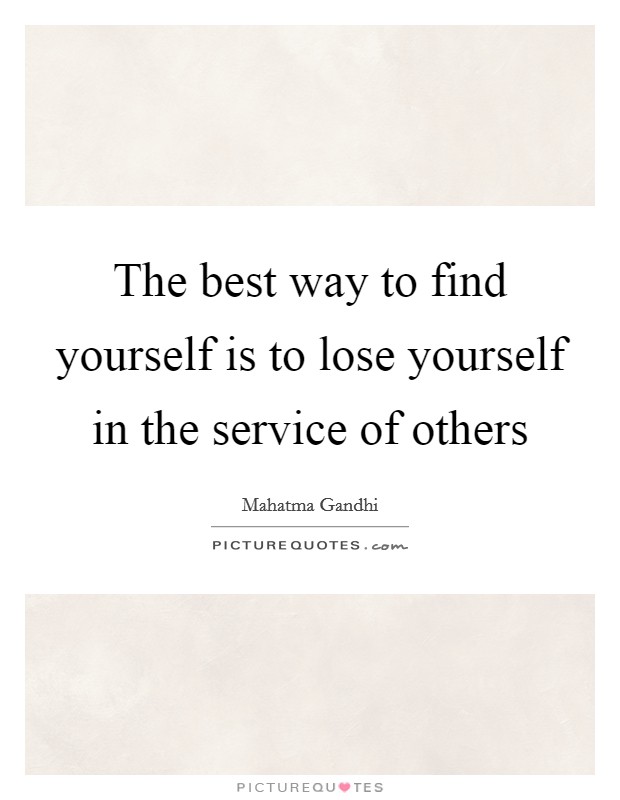 The best way to find yourself is to lose yourself in the service of others Picture Quote #1