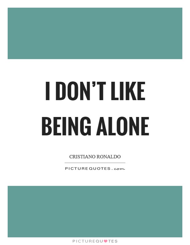 I don't like being alone Picture Quote #1
