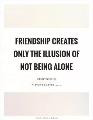 Friendship creates only the illusion of not being alone Picture Quote #1