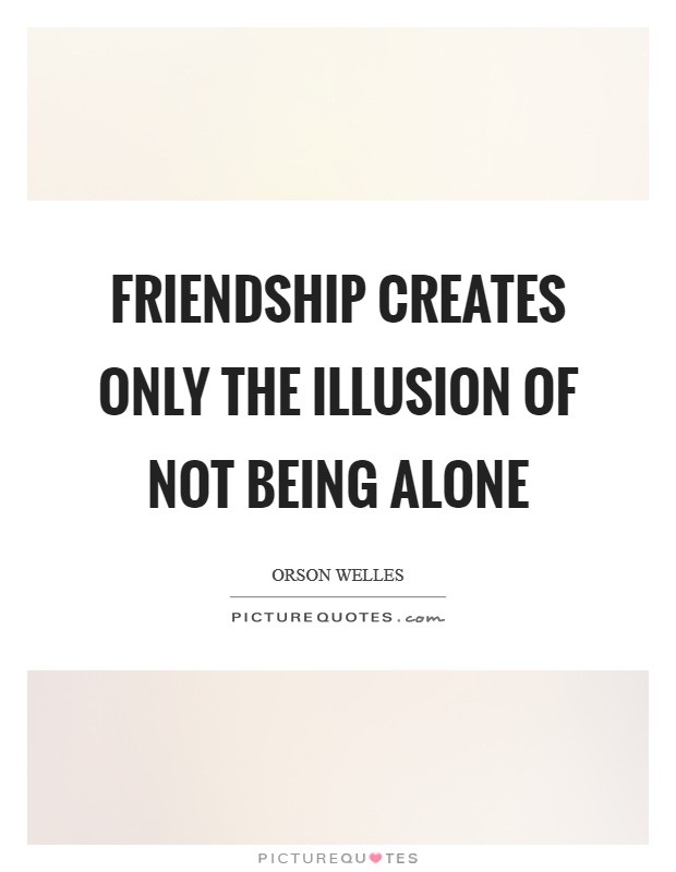 Friendship creates only the illusion of not being alone Picture Quote #1