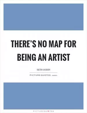 There’s no map for being an artist Picture Quote #1