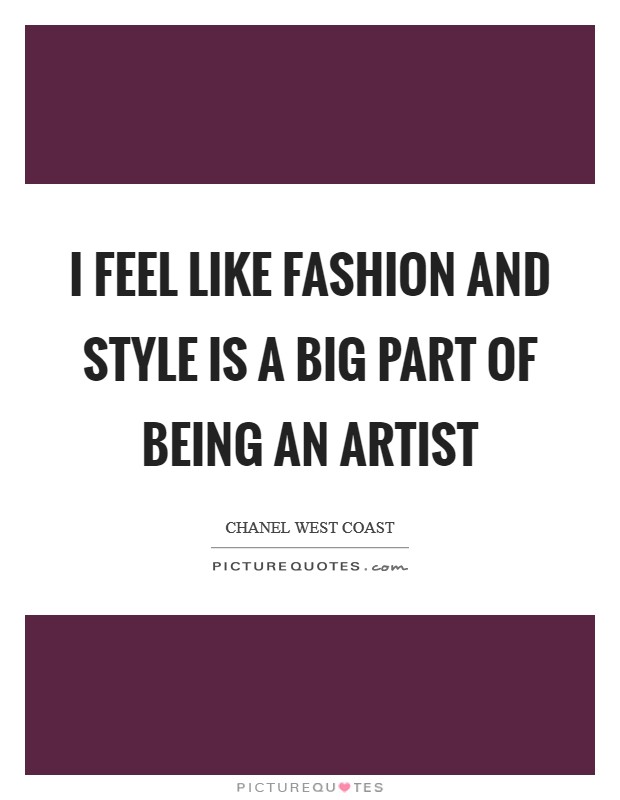 I feel like fashion and style is a big part of being an artist Picture Quote #1