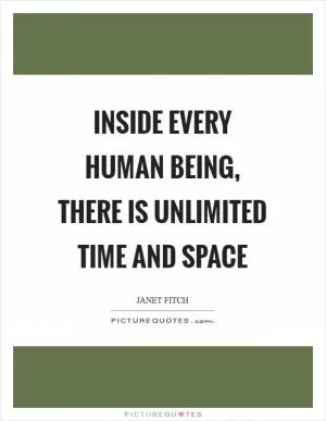 Inside every human being, there is unlimited time and space Picture Quote #1