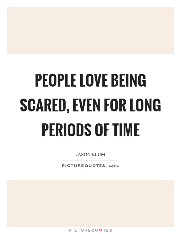 People love being scared, even for long periods of time Picture Quote #1
