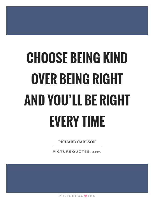 Choose being kind over being right and you'll be right every time Picture Quote #1