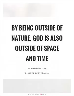 By being outside of nature, God is also outside of space and time Picture Quote #1