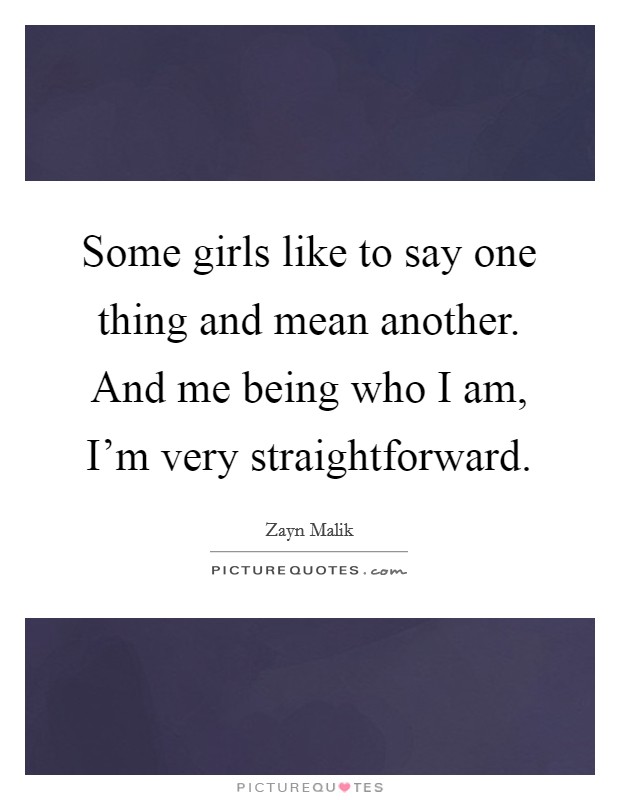 Some girls like to say one thing and mean another. And me being who I am, I'm very straightforward. Picture Quote #1
