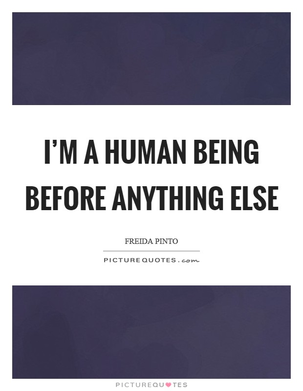 I'm a human being before anything else Picture Quote #1