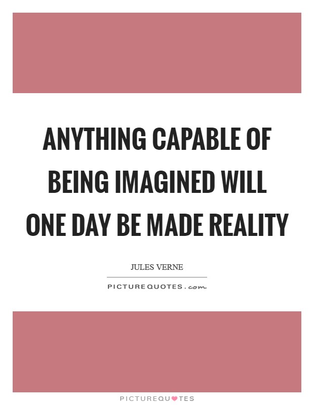 Anything capable of being imagined will one day be made reality Picture Quote #1