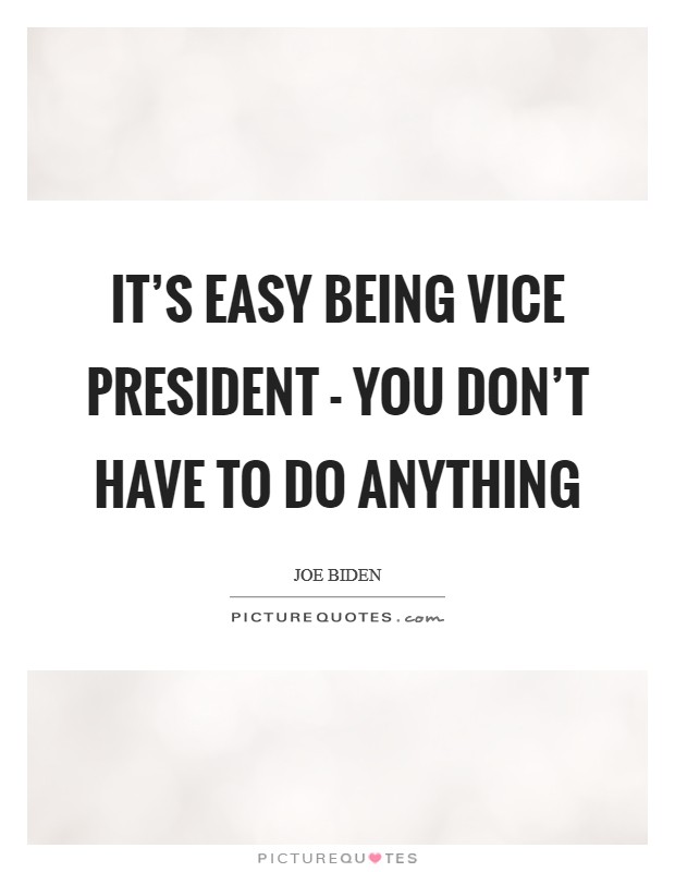 It's easy being vice president - you don't have to do anything Picture Quote #1