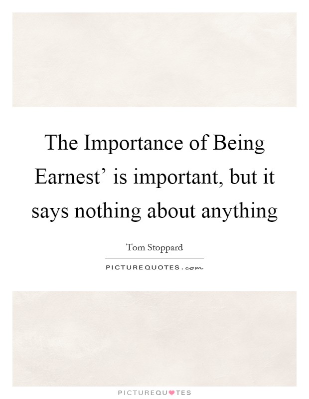 The Importance of Being Earnest' is important, but it says nothing about anything Picture Quote #1