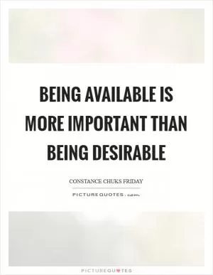 Being available is more important than being desirable Picture Quote #1