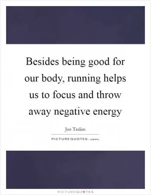 Besides being good for our body, running helps us to focus and throw away negative energy Picture Quote #1