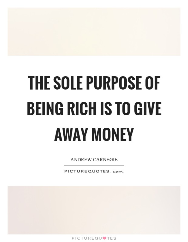 The sole purpose of being rich is to give away money Picture Quote #1