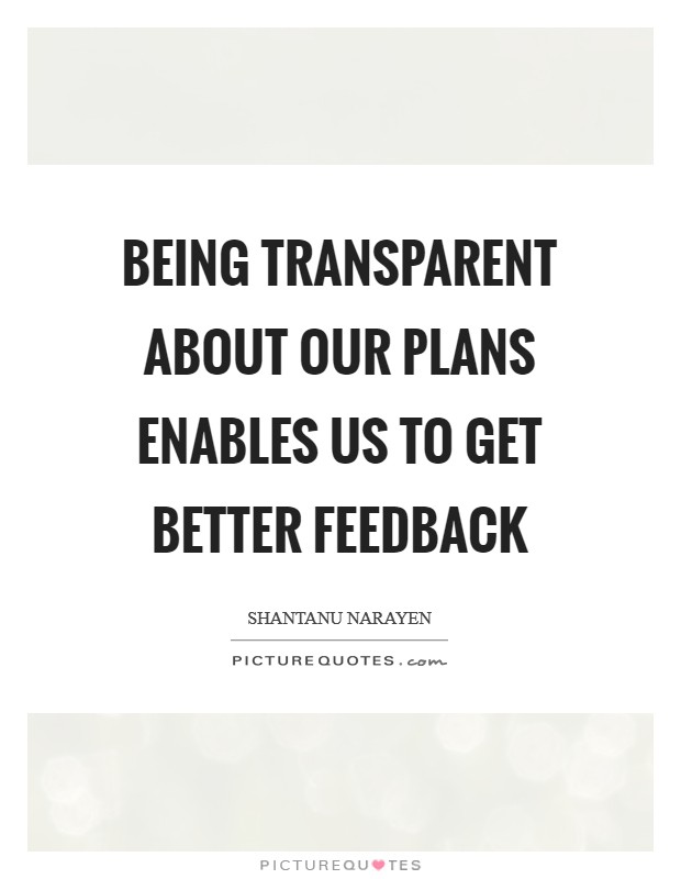 Being transparent about our plans enables us to get better feedback Picture Quote #1