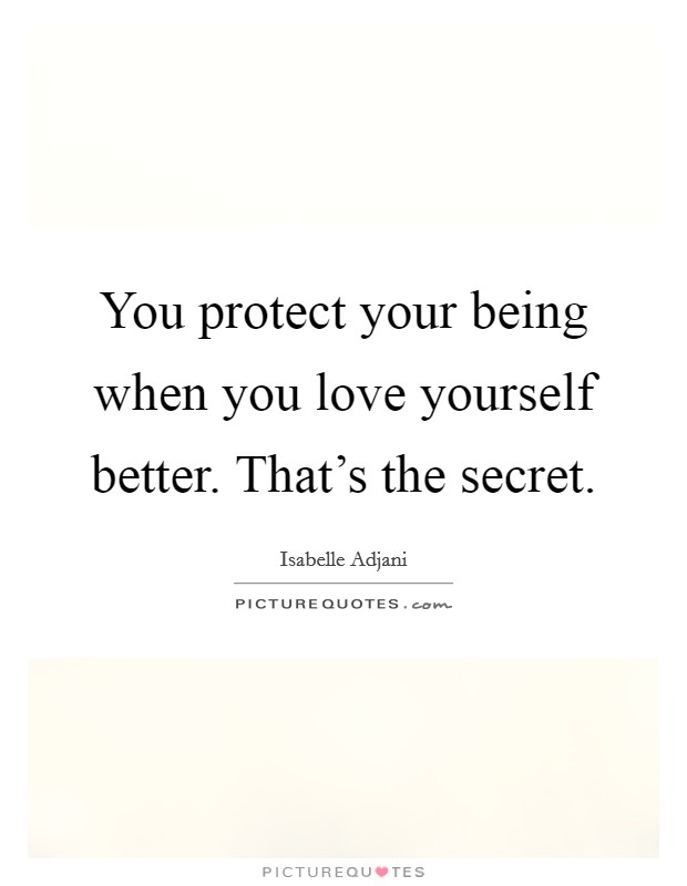 You protect your being when you love yourself better. That's the secret. Picture Quote #1