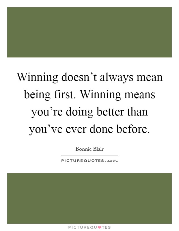 Winning doesn't always mean being first. Winning means you're doing better than you've ever done before. Picture Quote #1