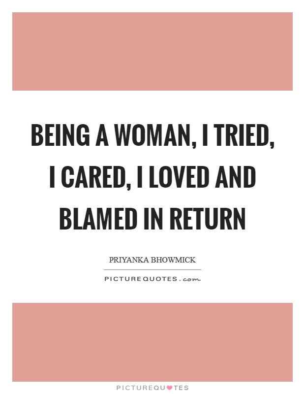 Being a woman, I tried, I cared, I loved and blamed in return Picture Quote #1