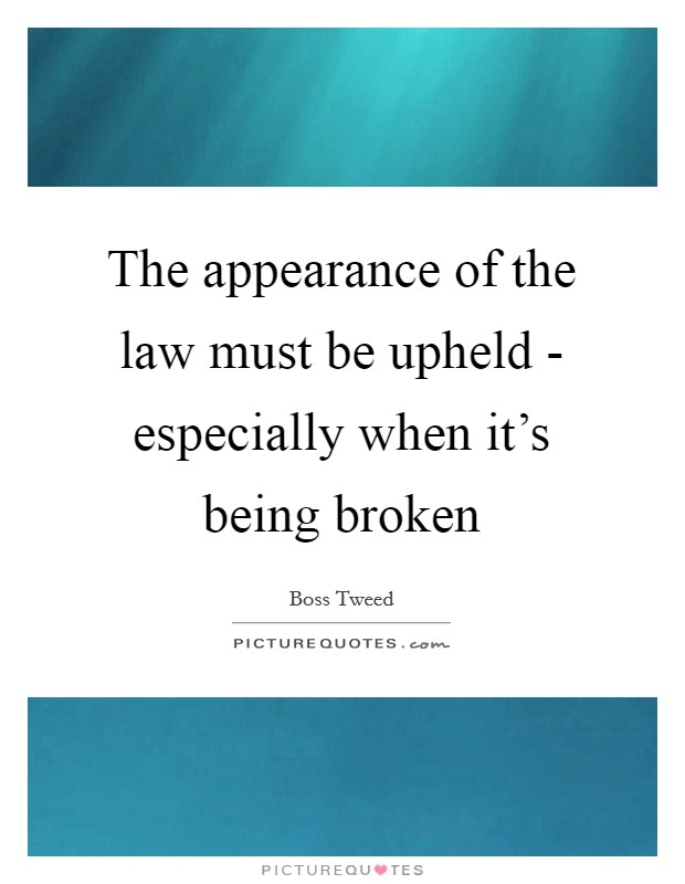 The appearance of the law must be upheld - especially when it's being broken Picture Quote #1