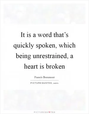 It is a word that’s quickly spoken, which being unrestrained, a heart is broken Picture Quote #1