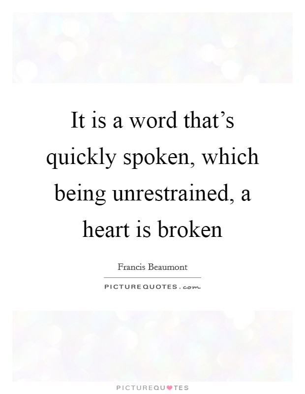 It is a word that's quickly spoken, which being unrestrained, a heart is broken Picture Quote #1