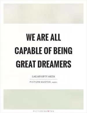 We are all capable of being great dreamers Picture Quote #1