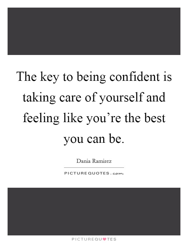 The key to being confident is taking care of yourself and feeling like you're the best you can be. Picture Quote #1